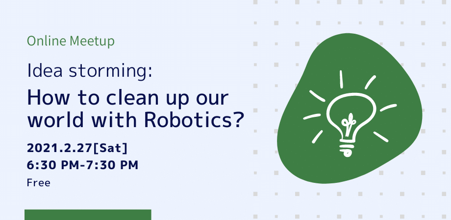 【Online Meetup】Idea Storming: How to clean up our world with Robotics?